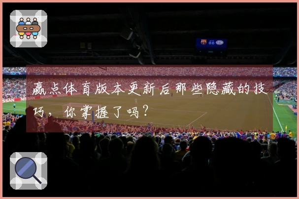 赢点体育版本更新后那些隐藏的技巧，你掌握了吗？
