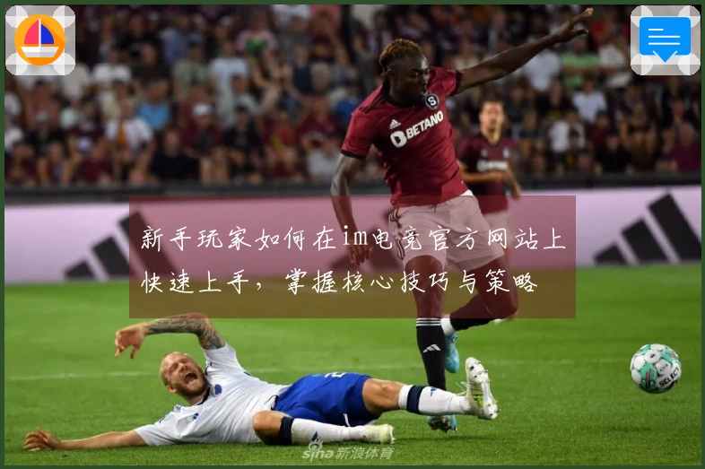 新手玩家如何在im电竞官方网站上快速上手，掌握核心技巧与策略